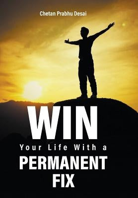Win Your Life with a Permanent Fix by Prabhu Desai, Chetan