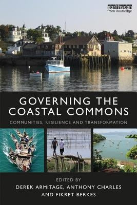 Governing the Coastal Commons: Communities, Resilience and Transformation by Armitage, Derek