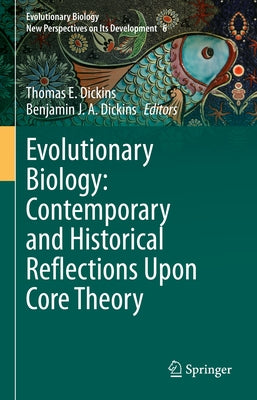 Evolutionary Biology: Contemporary and Historical Reflections Upon Core Theory by Dickins, Thomas E.