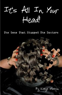 It's All In Your Head! The Gene That Stumped The Doctors: True account of a survivor's story, which dates back 50+ years, and how DNA saved her life by Mobley, Mary C.