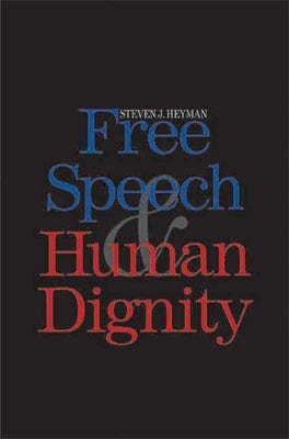 Free Speech and Human Dignity by Heyman, Steven J.