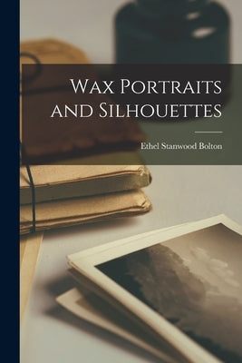 Wax Portraits and Silhouettes by Bolton, Ethel Stanwood