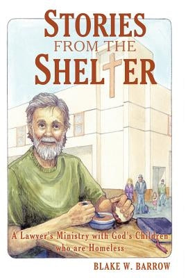 Stories from the Shelter: A Lawyer's Ministry with God's Children Who Are Homeless by Barrow, Blake W.