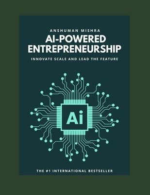 Ai-powered entrepreneurship: Innovate scale and lead the feature by Mishra, Anshuman