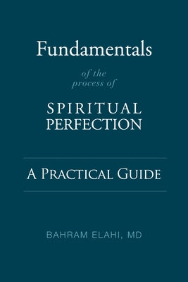Fundamentals of the Process of Spiritual Perfection: A Practical Guide by Elahi, Bahram