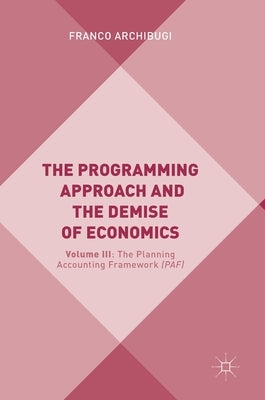 The Programming Approach and the Demise of Economics: Volume III: The Planning Accounting Framework (Paf) by Archibugi, Franco