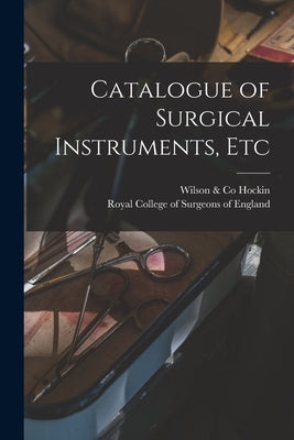 Catalogue of Surgical Instruments, Etc by Hockin, Wilson &. Co