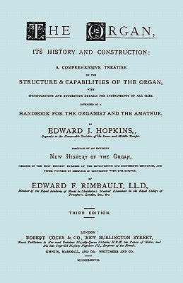 Hopkins - The Organ, its History and Construction ... preceded by Rimbault - New History of the Organ [Facsimile reprint of 1877 edition, 816 pages] by Hopkins, Edward J.