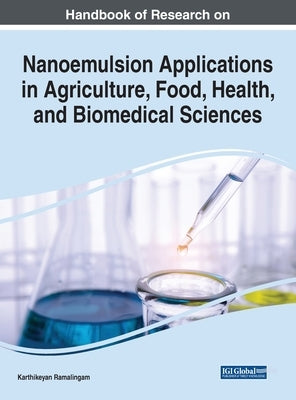 Handbook of Research on Nanoemulsion Applications in Agriculture, Food, Health, and Biomedical Sciences by Ramalingam, Karthikeyan