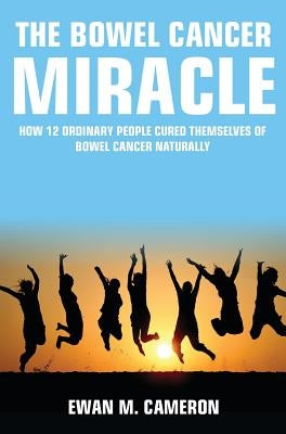 The Bowel Cancer Miracle by Cameron, Ewan M.