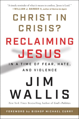 Christ in Crisis?: Reclaiming Jesus in a Time of Fear, Hate, and Violence by Wallis, Jim