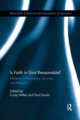 Is Faith in God Reasonable?: Debates in Philosophy, Science, and Rhetoric by Miller, Corey