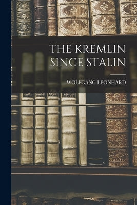 The Kremlin Since Stalin by Leonhard, Wolfgang