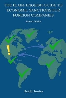 The Plain-English Guide to Economic Sanctions for Foreign Companies by Hunter, Heidi