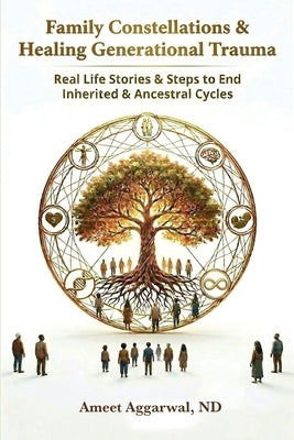 Family Constellations & Healing Generational Trauma: Real Life Stories & Steps to End Inherited & Ancestral Cycles by Aggarwal, Ameet