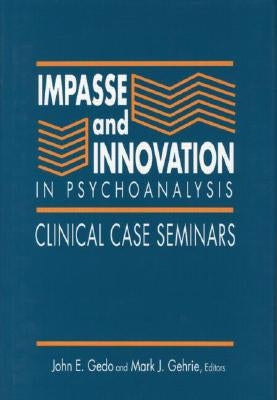 Impasse and Innovation in Psychoanalysis: Clinical Case Seminars by Gedo, John E.