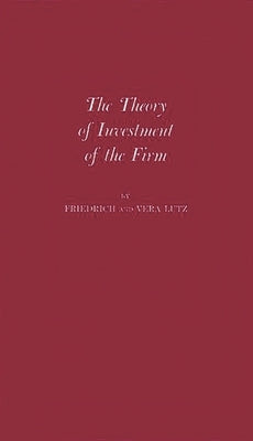 The Theory of Investment of the Firm by Lutz, Friedrich August
