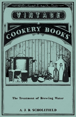 The Treatment of Brewing Water by Scholefield, A. J. B.