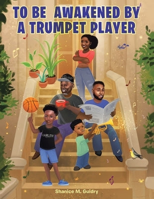 To Be Awakened by a Trumpet Player by Guidry, Shanice M.