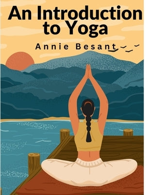 An Introduction to Yoga: Meditation and Nature of Yoga by Annie Besant