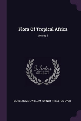 Flora Of Tropical Africa; Volume 7 by Oliver, Daniel