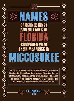 Names of Oconee Kings and Villages of Florida Compared with their Meanings in Miccosukee by Hale, H. Stephen