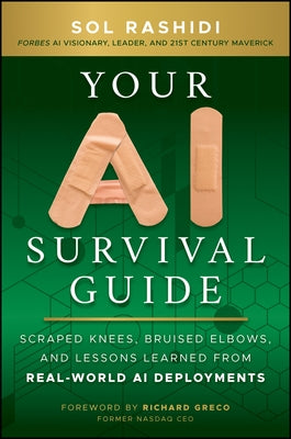 Your AI Survival Guide: Scraped Knees, Bruised Elbows, and Lessons Learned from Real-World AI Deployments by Rashidi, Sol