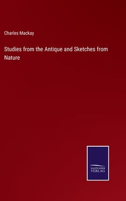 Studies from the Antique and Sketches from Nature by MacKay, Charles