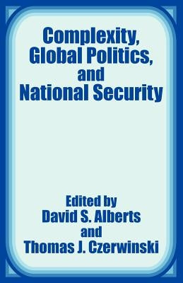 Complexity, Global Politics, and National Security by Alberts, David S.