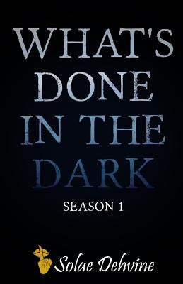 What's Done in the Dark: Season 1 by Dehvine, Solae