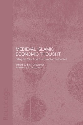 Medieval Islamic Economic Thought: Filling the Great Gap in European Economics by Ghazanfar, S. M.