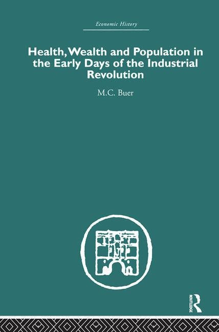 Health, Wealth and Population in the Early Days of the Industrial Revolution by Buer, M. C.