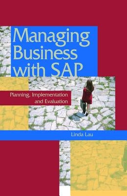 Managing Business with SAP: Planning Implementation and Evaluation by Lau, Linda