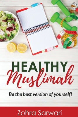 Healthy Muslimah: Be the best version of yourself! by Sarwari, Zohra
