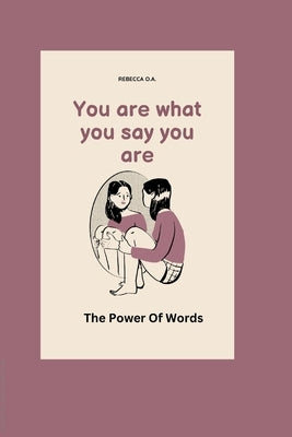 You are what you say you are: The power of words by O. a., Rebbeca