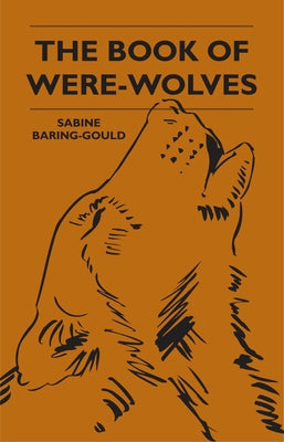 The Book Of Were-Wolves by Baring-Gould, Sabine