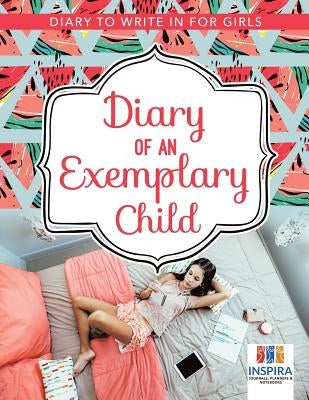 Diary of an Exemplary Child Diary to Write In for Girls by Inspira Journals, Planners &. Notebooks