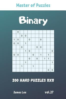 Master of Puzzles - Binary 200 Hard Puzzles 11x11 vol. 27 by Lee, James