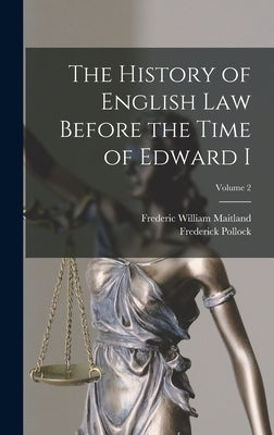 The History of English Law Before the Time of Edward I; Volume 2 by Maitland, Frederic William
