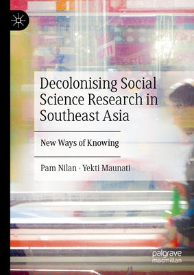Decolonising Social Science Research in Southeast Asia: New Ways of Knowing by Nilan, Pam