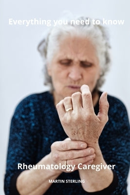 Everything you need to know Rheumatology Caregiver by Sterling, Martin