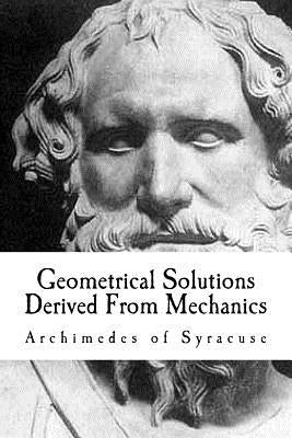 Geometrical Solutions Derived From Mechanics by Of Syracuse, Archimedes