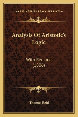 Analysis Of Aristotle's Logic: With Remarks (1806) by Reid, Thomas