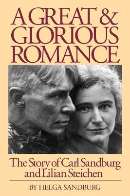 A Great and Glorious Romance: The Story of Carl Sandburg and Lilian Steichen by Sandburg, Helga