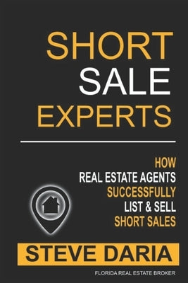 Short Sale Experts: Learn How To Successful List & Sell Short Sales by Daria, Steve