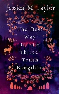 The Best Way to the Thrice-Tenth Kingdom by Taylor, Jessica M.