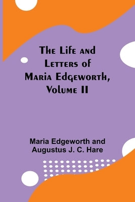 The Life and Letters of Maria Edgeworth, Volume II by Edgeworth, Maria