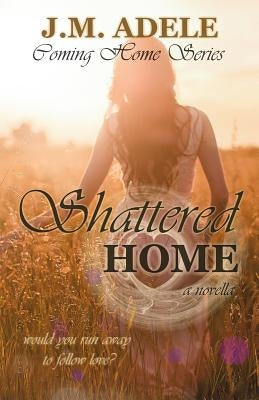 Shattered Home: A Novella by Adele, J. M.