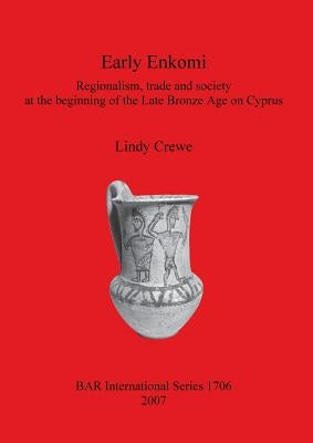 Early Enkomi: Regionalism, trade and society at the beginning of the Late Bronze Age on Cyprus by Crewe, Lindy