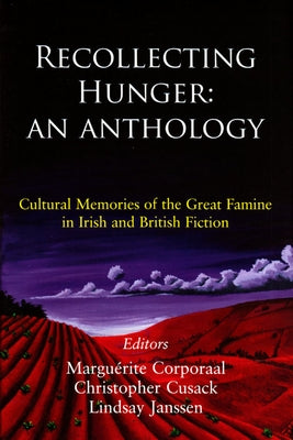 Recollecting Hunger: An Anthology: Cultural Memories of the Great Famine in Irish and British Fiction, 1847-1920 by Corporaal, Marguerite